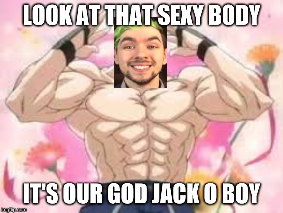 JACK IS SOOO SEXY | LOOK AT THAT SEXY BODY; IT'S OUR GOD JACK O BOY | image tagged in sexy,jacksepticeye,baby godfather,muscles,nipples,bodybuilder | made w/ Imgflip meme maker