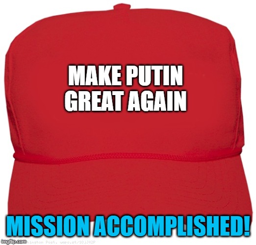 blank red MAGA hat | MAKE PUTIN
GREAT AGAIN; MISSION ACCOMPLISHED! | image tagged in blank red maga hat | made w/ Imgflip meme maker