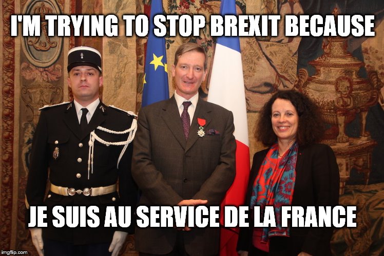 Brexit traitor received Legion d'Honneur from France | I'M TRYING TO STOP BREXIT BECAUSE; JE SUIS AU SERVICE DE LA FRANCE | image tagged in dominic grieve,brexit,traitor,eu,european union | made w/ Imgflip meme maker