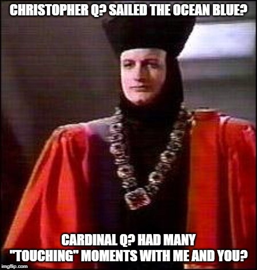 The Outfit Reminds Me of? | CHRISTOPHER Q? SAILED THE OCEAN BLUE? CARDINAL Q? HAD MANY "TOUCHING" MOMENTS WITH ME AND YOU? | image tagged in q star trek | made w/ Imgflip meme maker