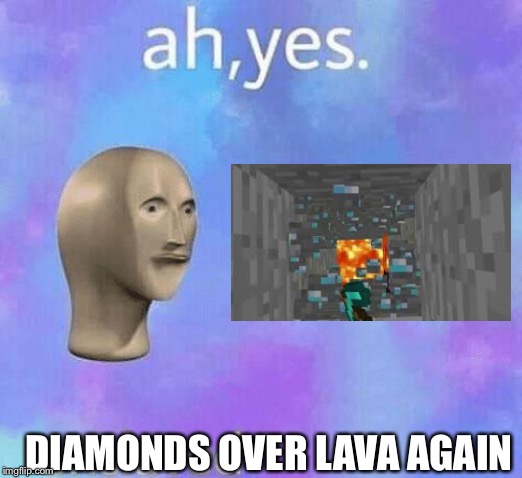 Ah Yes enslaved | DIAMONDS OVER LAVA AGAIN | image tagged in ah yes enslaved | made w/ Imgflip meme maker