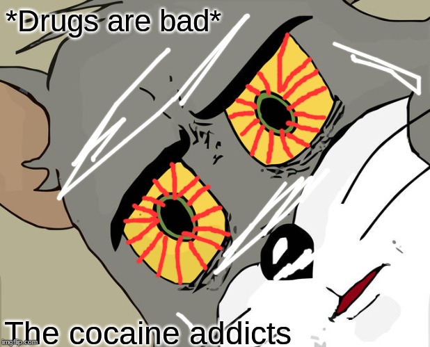 Unsettled Tom Meme | *Drugs are bad*; The cocaine addicts | image tagged in memes,unsettled tom | made w/ Imgflip meme maker