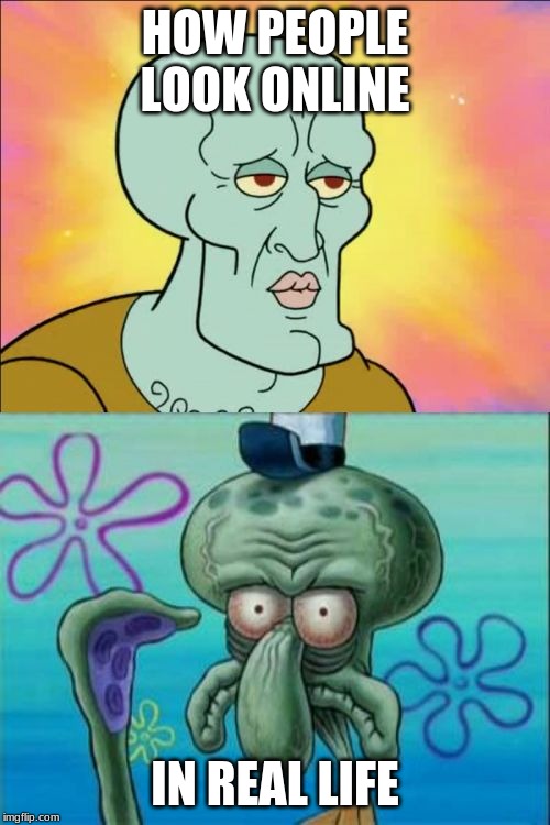 Squidward Meme | HOW PEOPLE LOOK ONLINE; IN REAL LIFE | image tagged in memes,squidward | made w/ Imgflip meme maker