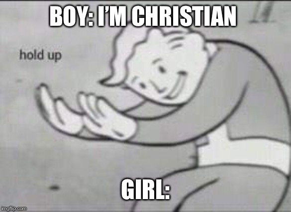 Fallout Hold Up | BOY: I’M CHRISTIAN; GIRL: | image tagged in fallout hold up | made w/ Imgflip meme maker