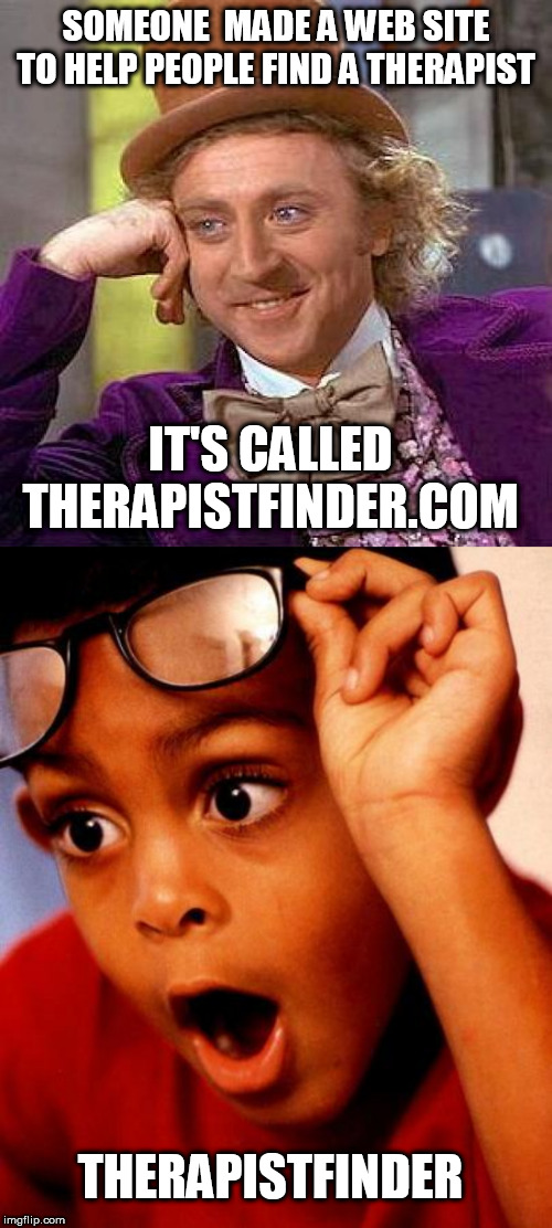 wow | SOMEONE  MADE A WEB SITE TO HELP PEOPLE FIND A THERAPIST; IT'S CALLED THERAPISTFINDER.COM; THERAPISTFINDER | image tagged in memes,creepy condescending wonka,wow | made w/ Imgflip meme maker