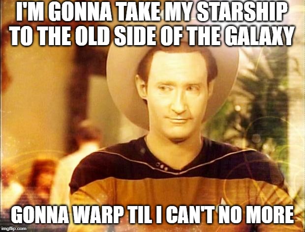 Data Nas X | I'M GONNA TAKE MY STARSHIP TO THE OLD SIDE OF THE GALAXY; GONNA WARP TIL I CAN'T NO MORE | image tagged in star trek data in cowboy hat | made w/ Imgflip meme maker