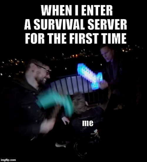I just want to be friendly | WHEN I ENTER A SURVIVAL SERVER FOR THE FIRST TIME; me | image tagged in minecraft,pewdiepie,jacksepticeye,roomie,song | made w/ Imgflip meme maker