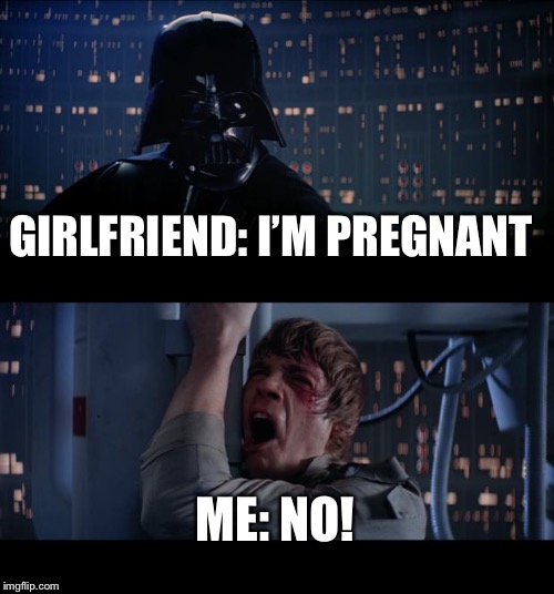 Star Wars No | GIRLFRIEND: I’M PREGNANT; ME: NO! | image tagged in memes,star wars no | made w/ Imgflip meme maker