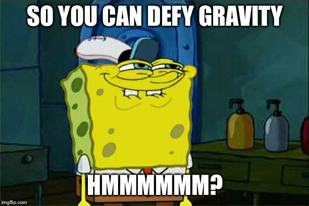 SO YOU CAN DEFY GRAVITY HMMMMMM? | image tagged in memes,dont you squidward | made w/ Imgflip meme maker