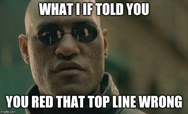 Matrix Morpheus Meme | WHAT I IF TOLD YOU; YOU RED THAT TOP LINE WRONG | image tagged in memes,matrix morpheus | made w/ Imgflip meme maker