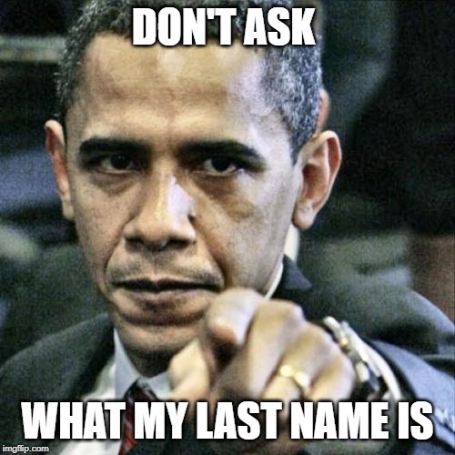 Pissed Off Obama | DON'T ASK; WHAT MY LAST NAME IS | image tagged in memes,pissed off obama | made w/ Imgflip meme maker