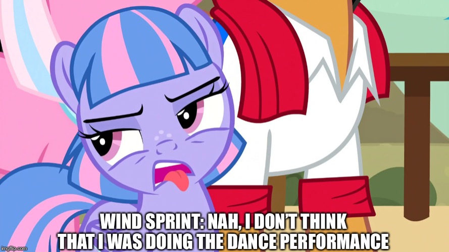 Wind Sprint doesn’t like to dance | WIND SPRINT: NAH, I DON’T THINK THAT I WAS DOING THE DANCE PERFORMANCE | image tagged in wind,mlp fim,tongue,dancing,performance | made w/ Imgflip meme maker