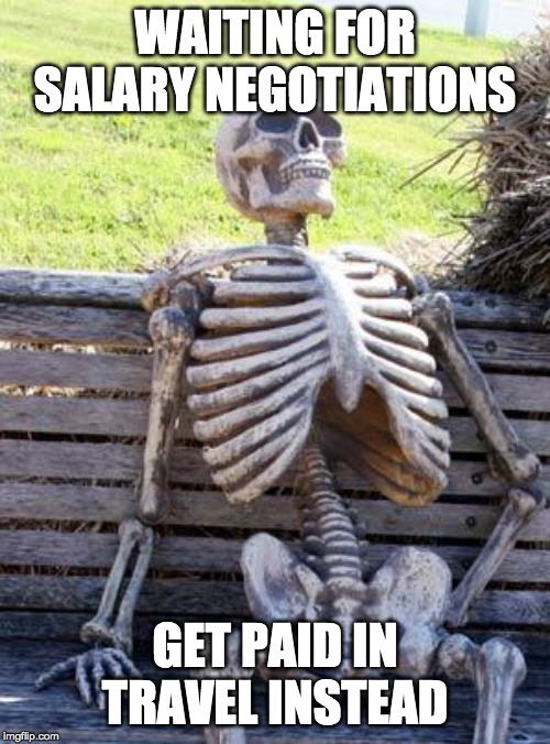 Waiting Skeleton Meme | WAITING FOR SALARY NEGOTIATIONS; GET PAID IN TRAVEL INSTEAD | image tagged in memes,waiting skeleton | made w/ Imgflip meme maker