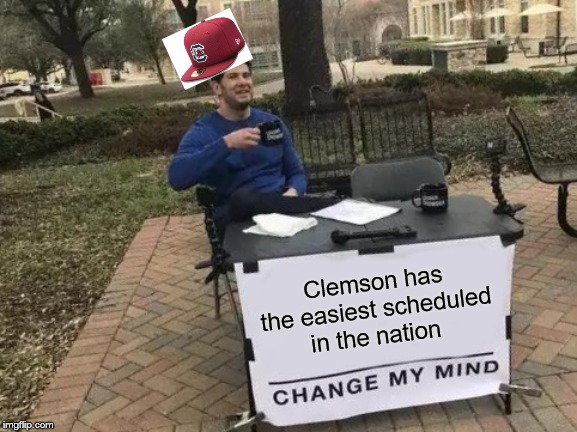Change My Mind | Clemson has the easiest scheduled in the nation | image tagged in memes,change my mind | made w/ Imgflip meme maker