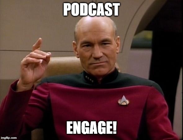 Picard Make it so | PODCAST; ENGAGE! | image tagged in picard make it so | made w/ Imgflip meme maker