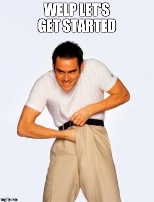 jim carrey fap | WELP LET'S GET STARTED | image tagged in jim carrey fap | made w/ Imgflip meme maker