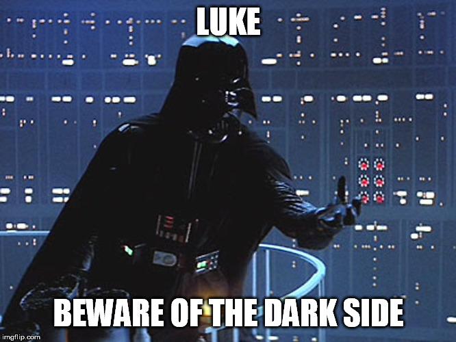 Darth Vader - Come to the Dark Side | LUKE; BEWARE OF THE DARK SIDE | image tagged in darth vader - come to the dark side | made w/ Imgflip meme maker