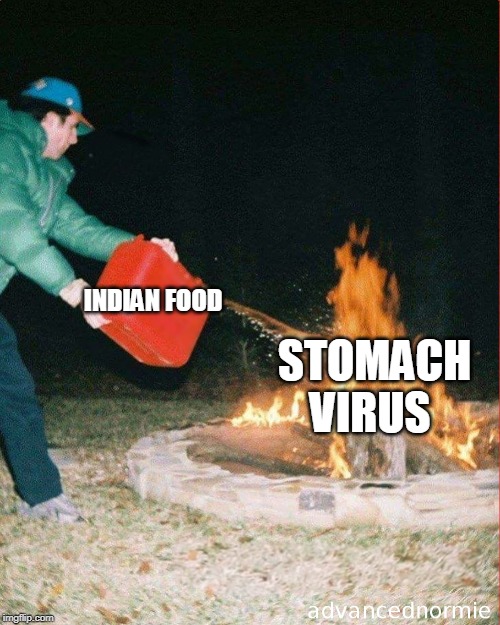 Explosive diarrhea | STOMACH VIRUS; INDIAN FOOD | image tagged in pouring gas on fire | made w/ Imgflip meme maker