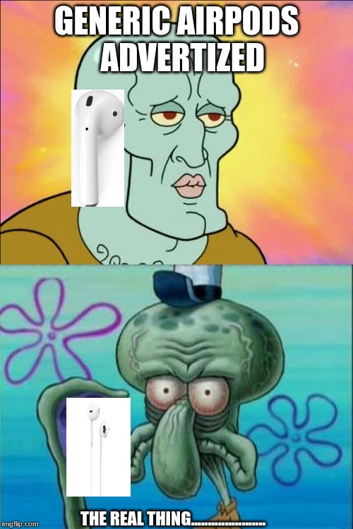 We've been fooled AGAIN | GENERIC AIRPODS   ADVERTIZED; THE REAL THING...................... | image tagged in memes,squidward | made w/ Imgflip meme maker