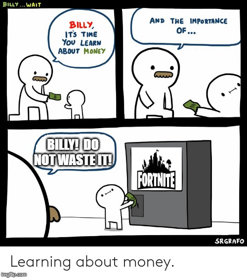 Billy Learning About Money | BILLY!  DO NOT WASTE IT! | image tagged in billy learning about money | made w/ Imgflip meme maker