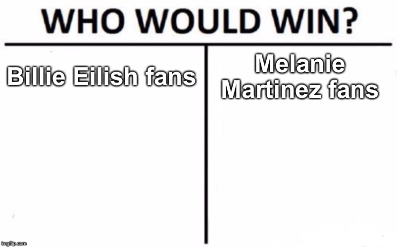 Who Would Win? | Billie Eilish fans; Melanie Martinez fans | image tagged in memes,who would win | made w/ Imgflip meme maker