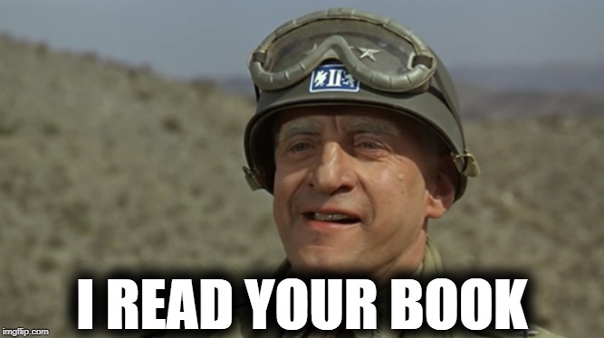 Patton reads | I READ YOUR BOOK | image tagged in memes | made w/ Imgflip meme maker
