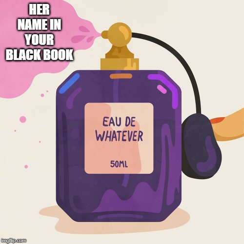 Eau de Whatever | HER NAME IN YOUR BLACK BOOK | image tagged in black book,indifference,whatever,salsa | made w/ Imgflip meme maker