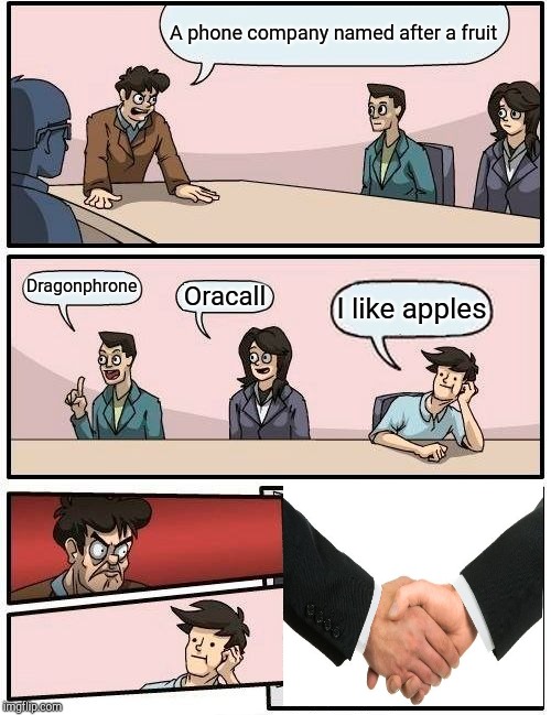 Boardroom Meeting Suggestion | A phone company named after a fruit; Dragonphrone; Oracall; I like apples | image tagged in memes,boardroom meeting suggestion | made w/ Imgflip meme maker