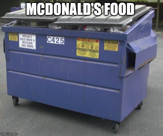 Dumpster | MCDONALD'S FOOD | image tagged in dumpster | made w/ Imgflip meme maker