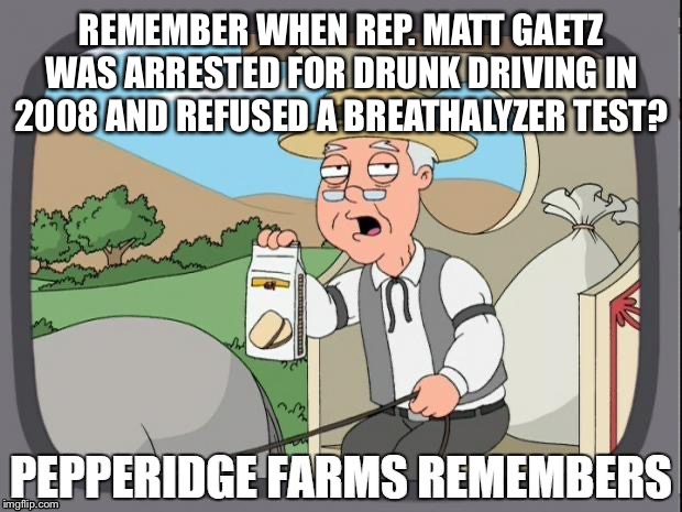 PEPPERIDGE FARMS REMEMBERS | REMEMBER WHEN REP. MATT GAETZ WAS ARRESTED FOR DRUNK DRIVING IN 2008 AND REFUSED A BREATHALYZER TEST? | image tagged in pepperidge farms remembers | made w/ Imgflip meme maker