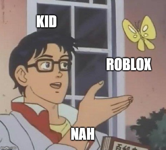 Is This A Pigeon | KID; ROBLOX; NAH | image tagged in memes,is this a pigeon | made w/ Imgflip meme maker
