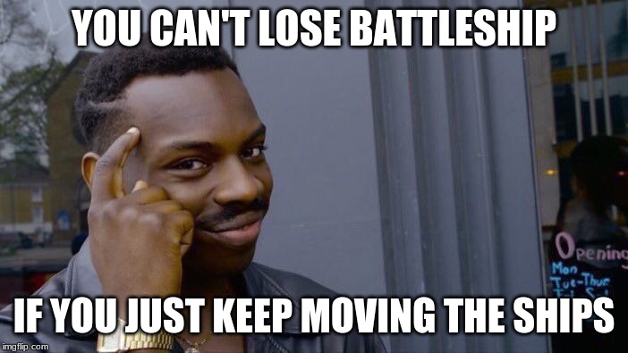 Roll Safe Think About It | YOU CAN'T LOSE BATTLESHIP; IF YOU JUST KEEP MOVING THE SHIPS | image tagged in memes,roll safe think about it | made w/ Imgflip meme maker