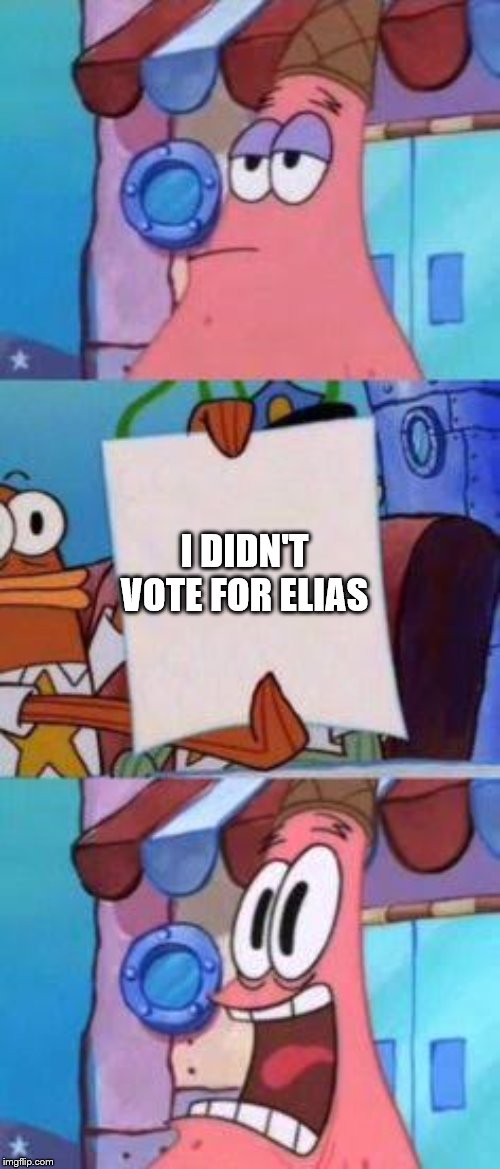 Scared Patrick | I DIDN'T VOTE FOR ELIAS | image tagged in scared patrick | made w/ Imgflip meme maker