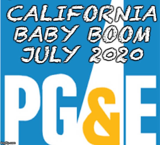 Pg&e | CALIFORNIA
BABY BOOM
JULY 2020 | image tagged in california,baby | made w/ Imgflip meme maker