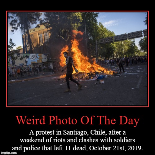 Civil Unrest In Chile | Weird Photo Of The Day | A protest in Santiago, Chile, after a weekend of riots and clashes with soldiers and police that left 11 dead, Octo | image tagged in demotivationals,chile,fire,riots,photo of the day,weird photo of the day | made w/ Imgflip demotivational maker
