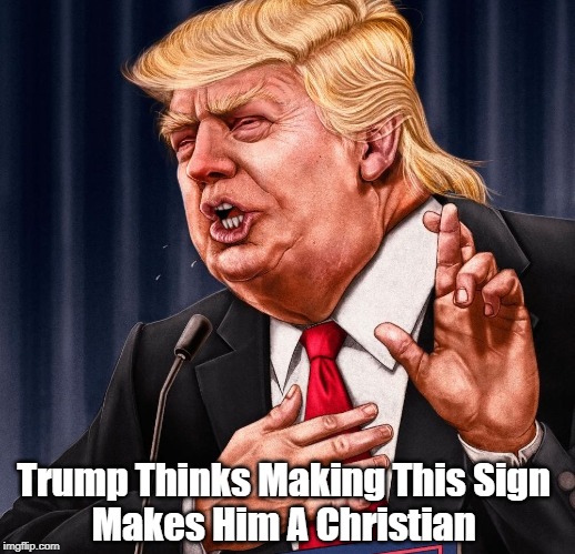 "Trump Thinks This Sign Makes Him A Christian" | Trump Thinks Making This Sign 
Makes Him A Christian | image tagged in trump,trumpista christianity,the sign of the cross,the signe of the double cross | made w/ Imgflip meme maker