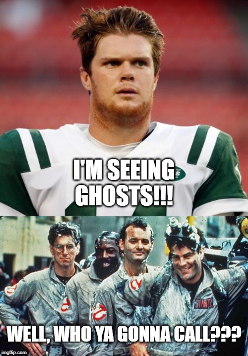 Only One Thing Can Help Sam | I'M SEEING GHOSTS!!! WELL, WHO YA GONNA CALL??? | image tagged in ghostbusters,sam darnold | made w/ Imgflip meme maker