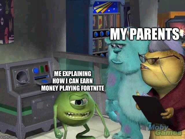 Mike wazowski trying to explain | MY PARENTS; ME EXPLAINING HOW I CAN EARN MONEY PLAYING FORTNITE | image tagged in mike wazowski trying to explain | made w/ Imgflip meme maker