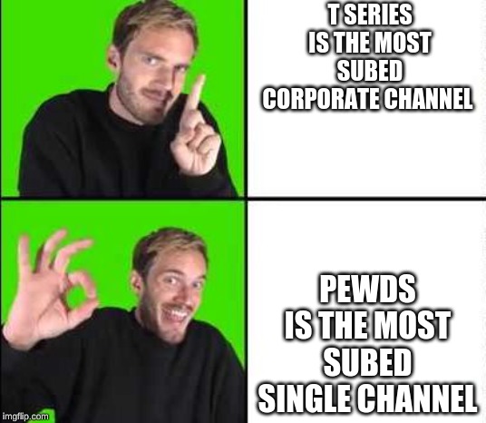 pewds meme | T SERIES IS THE MOST SUBED CORPORATE CHANNEL; PEWDS IS THE MOST SUBED SINGLE CHANNEL | image tagged in pewdiepie,epic | made w/ Imgflip meme maker