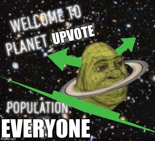 Welcome to planet Upvote | UPVOTE; EVERYONE | image tagged in welcome to planet comedy,memes,upvotes,begging | made w/ Imgflip meme maker