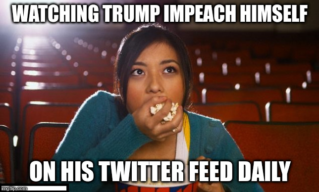 There was no quid pro quo because the Ukrainians didn't know you withheld the money???? | WATCHING TRUMP IMPEACH HIMSELF; ON HIS TWITTER FEED DAILY | image tagged in girl eating popcorn,trump,humor,impeach trump,ukrainian skandal,twitter | made w/ Imgflip meme maker