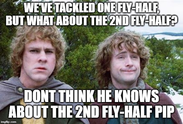 Second Breakfast | WE'VE TACKLED ONE FLY-HALF, BUT WHAT ABOUT THE 2ND FLY-HALF? DONT THINK HE KNOWS ABOUT THE 2ND FLY-HALF PIP | image tagged in second breakfast | made w/ Imgflip meme maker