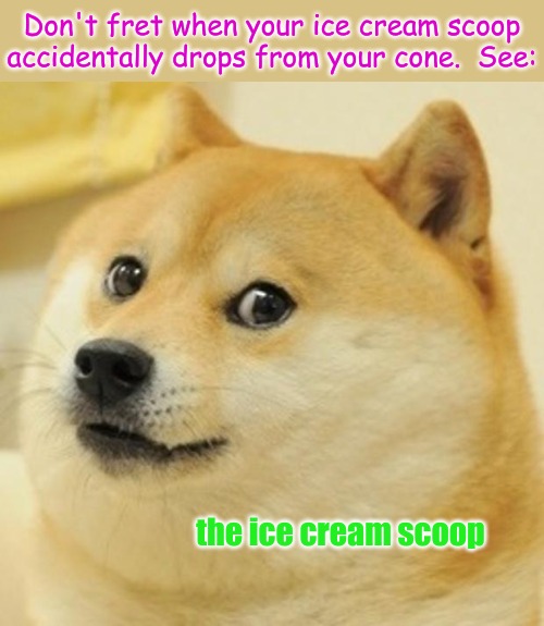 When you go to lick your dog back and you whiff . . . . . | Don't fret when your ice cream scoop accidentally drops from your cone.  See:; the ice cream scoop | image tagged in memes,life | made w/ Imgflip meme maker