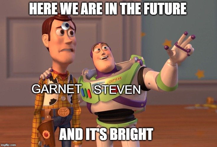 X, X Everywhere Meme | HERE WE ARE IN THE FUTURE; STEVEN; GARNET; AND IT'S BRIGHT | image tagged in memes,x x everywhere | made w/ Imgflip meme maker