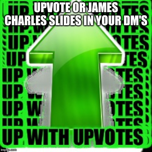 upvote | UPVOTE OR JAMES CHARLES SLIDES IN YOUR DM'S | image tagged in upvote | made w/ Imgflip meme maker