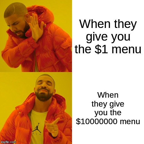 Drake Hotline Bling | When they give you the $1 menu; When they give you the $10000000 menu | image tagged in memes,drake hotline bling | made w/ Imgflip meme maker