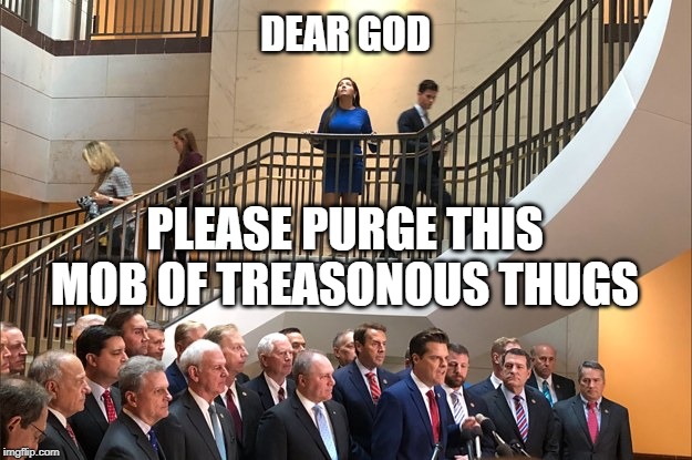 GOP storm impeachment hearing | DEAR GOD; PLEASE PURGE THIS MOB OF TREASONOUS THUGS | image tagged in bullies,thugs,treason,trump,republicons | made w/ Imgflip meme maker