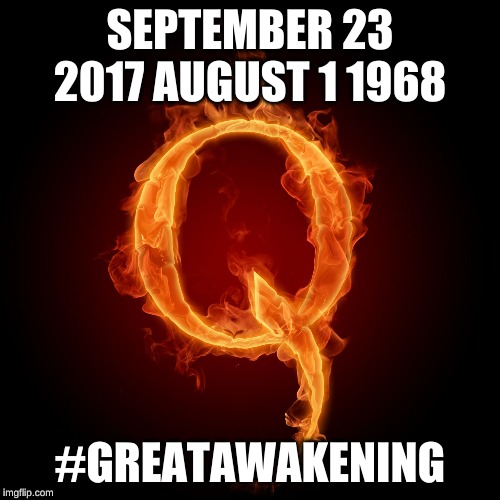Q-Anon | SEPTEMBER 23 2017 AUGUST 1 1968; #GREATAWAKENING | image tagged in q-anon | made w/ Imgflip meme maker