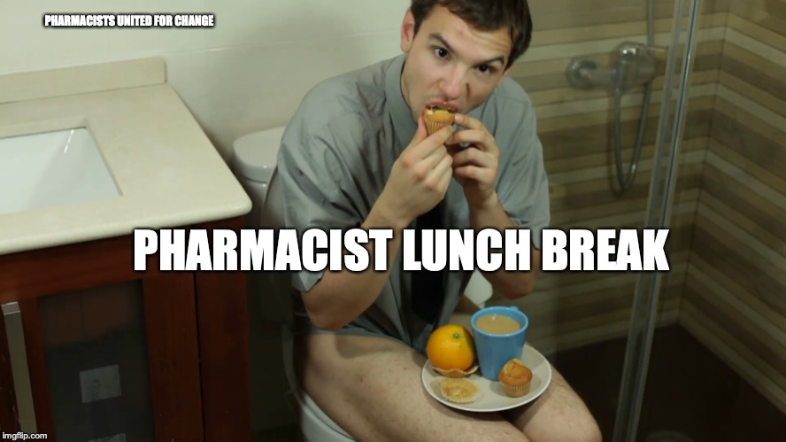 Toilet eater | PHARMACISTS UNITED FOR CHANGE; PHARMACIST LUNCH BREAK | image tagged in toilet eater | made w/ Imgflip meme maker