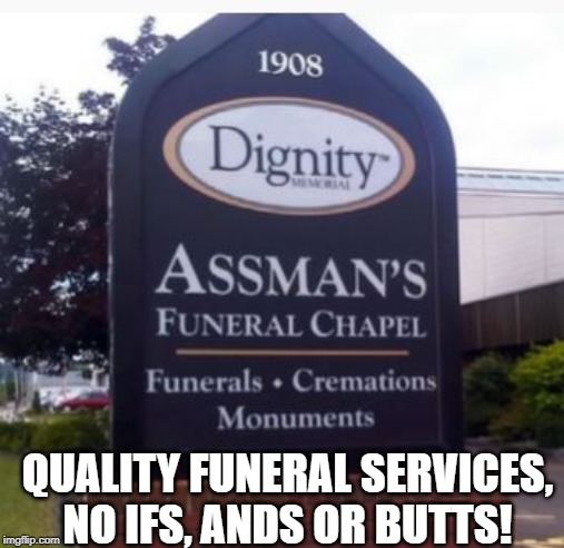 Fun with Advertising | QUALITY FUNERAL SERVICES, NO IFS, ANDS OR BUTTS! | image tagged in funny sign | made w/ Imgflip meme maker